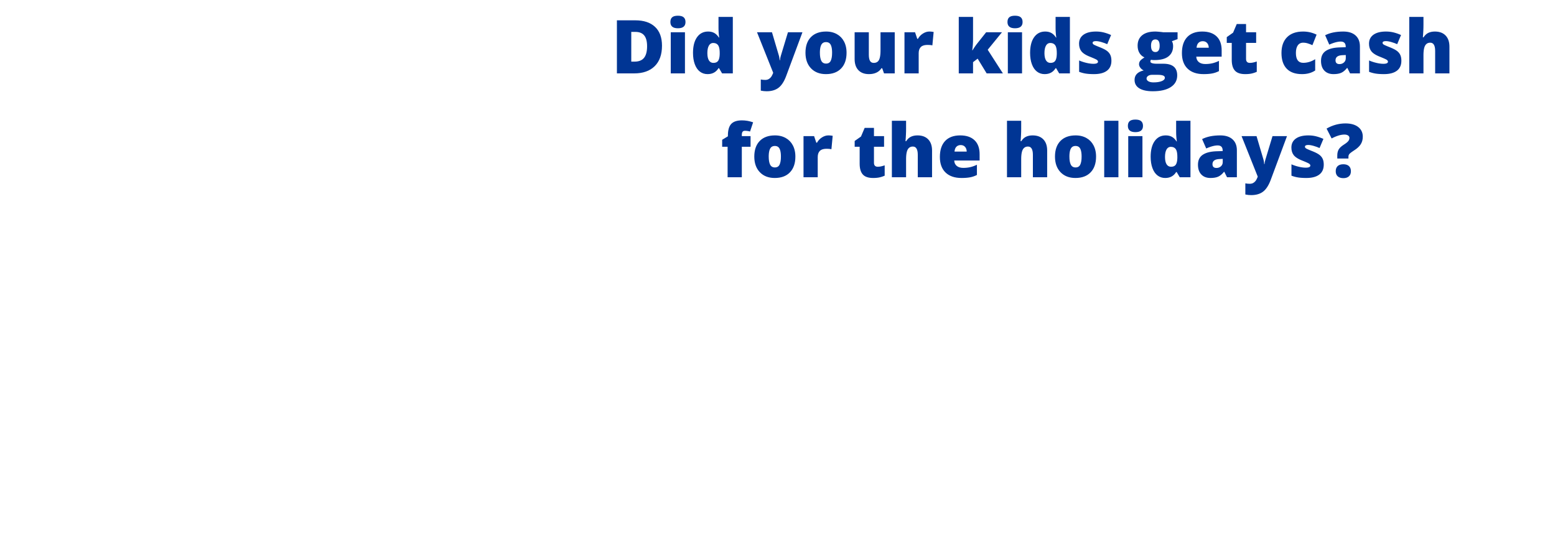 did your kids get cash for the holidays?